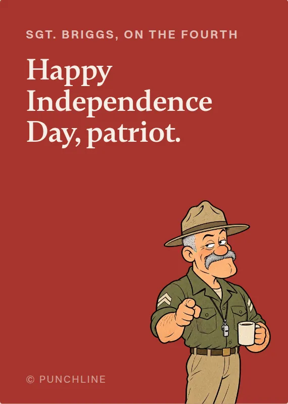Sgt. Briggs fourth of july card: Happy Independence Day, patriot.