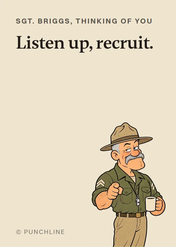 Sgt. Briggs thinking of you card: Listen up, recruit.