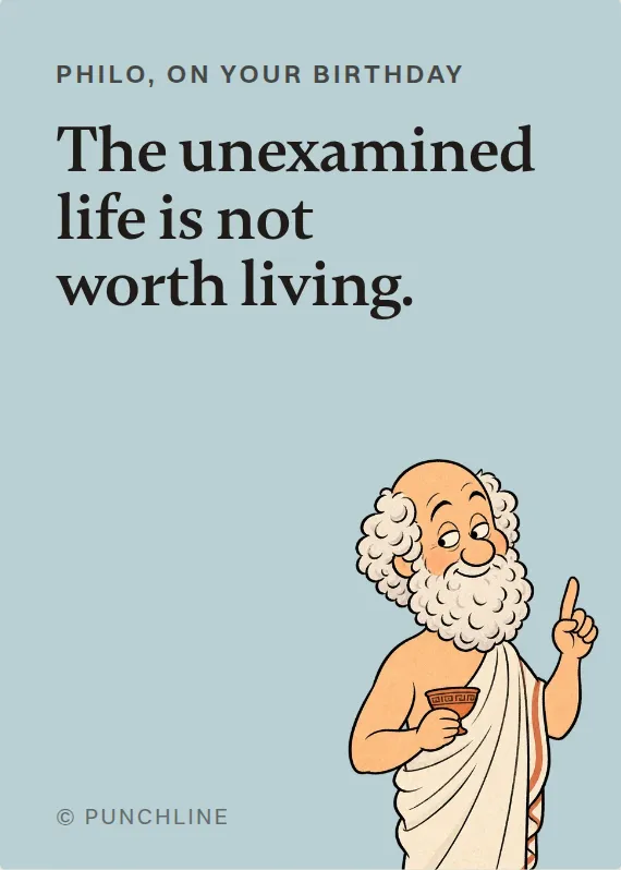 Philo birthdays card: The unexamined life is not worth living.