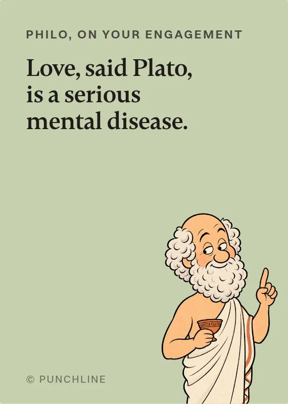Philo engagement card: Love, said Plato, is a serious mental disease.
