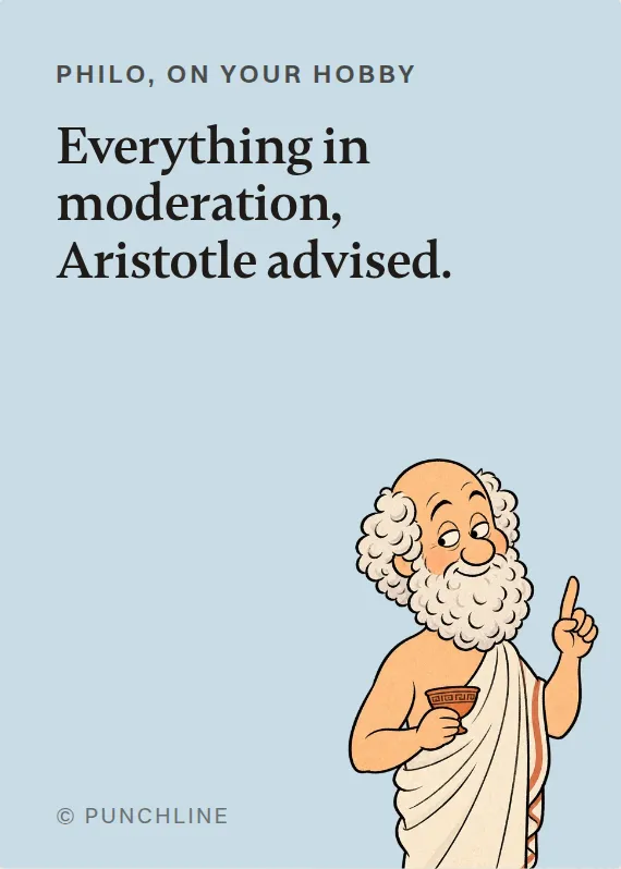 Philo hurt doing a hobby card: Everything in moderation, Aristotle advised.