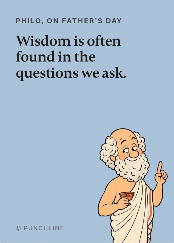Philo father’s day card: Wisdom is often found in the questions we ask.