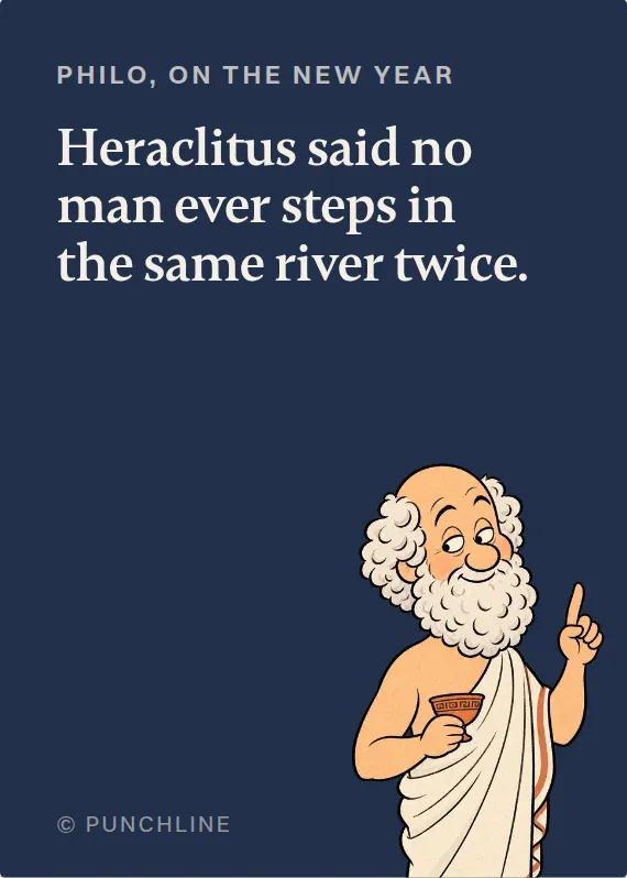 Philo new year’s day card: Heraclitus said no man ever steps in the same river twice.