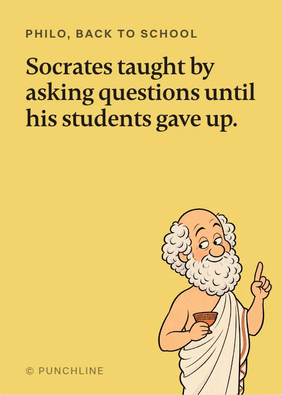 Philo back to school card: Socrates taught by asking questions until his students gave up.