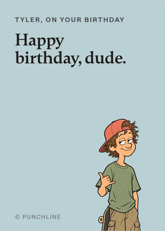 Tyler birthdays card: Happy birthday, dude.