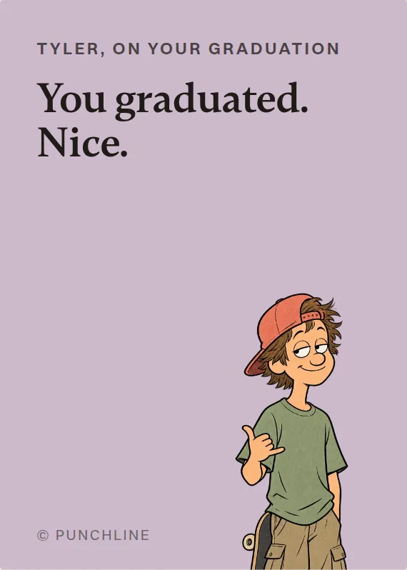 Tyler graduation card: You graduated. Nice.