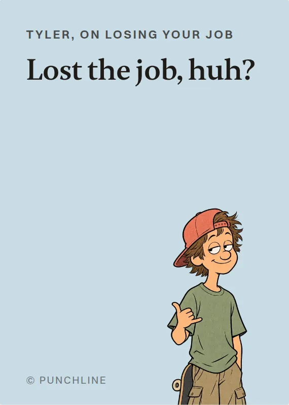 Tyler losing your job card: Lost the job, huh?