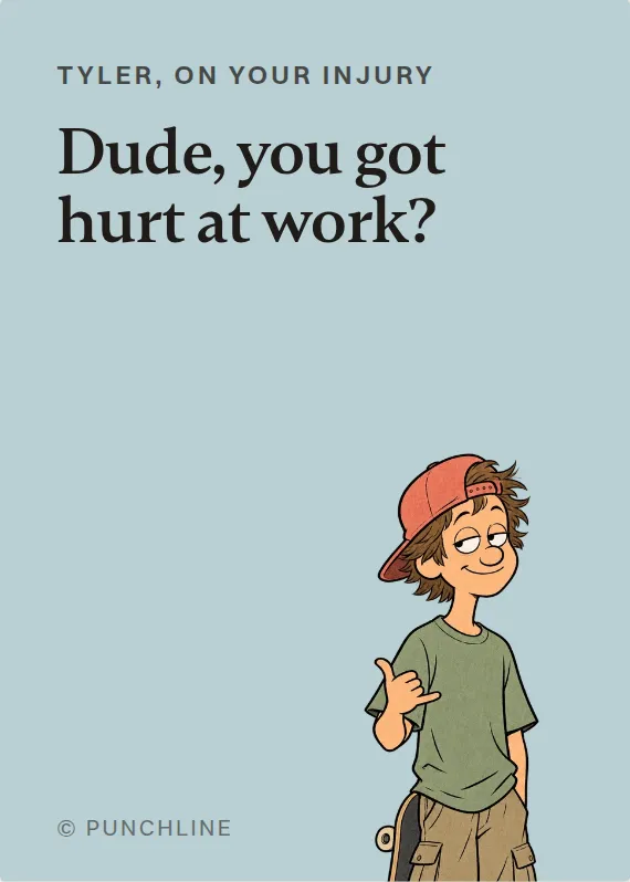Tyler hurt on the job card: Dude, you got hurt at work?