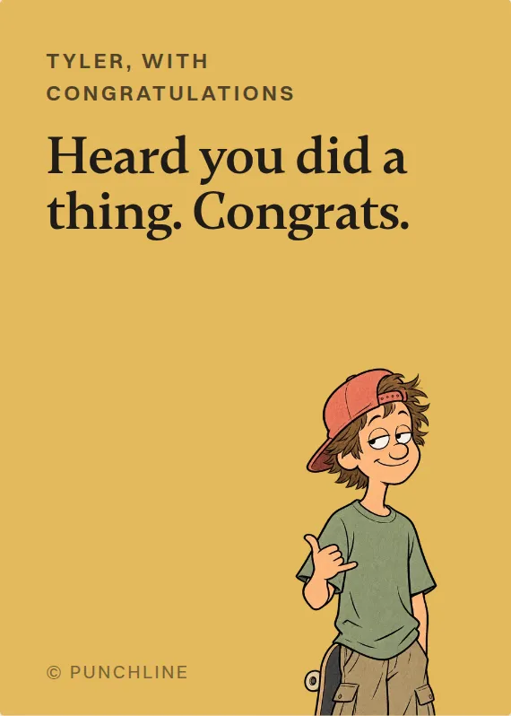 Tyler congratulations card: Heard you did a thing. Congrats.
