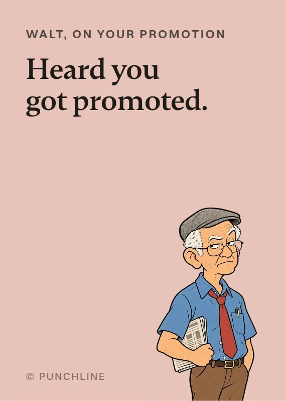 Walt promotion card: Heard you got promoted.