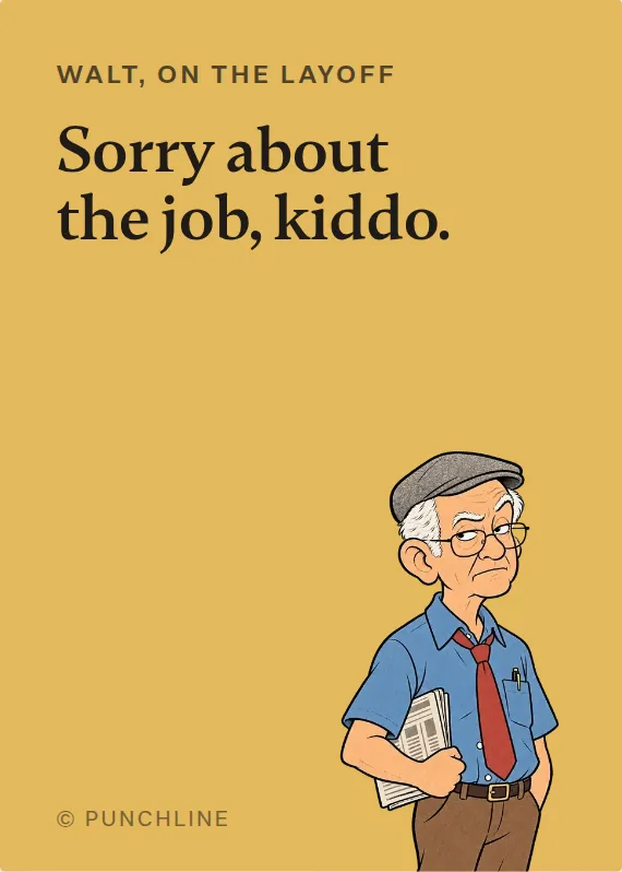 Walt losing your job card: Sorry about the job, kiddo.