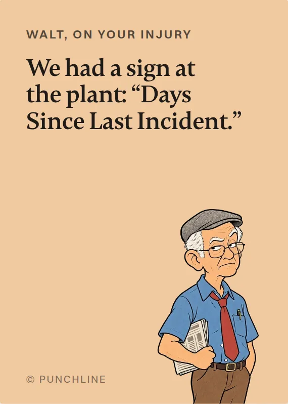 Walt hurt on the job card: We had a sign at the plant: “Days Since Last Incident.”