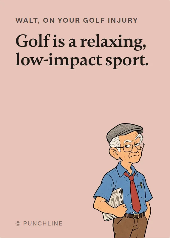 Walt hurt doing a hobby card: Golf is a relaxing, low-impact sport.