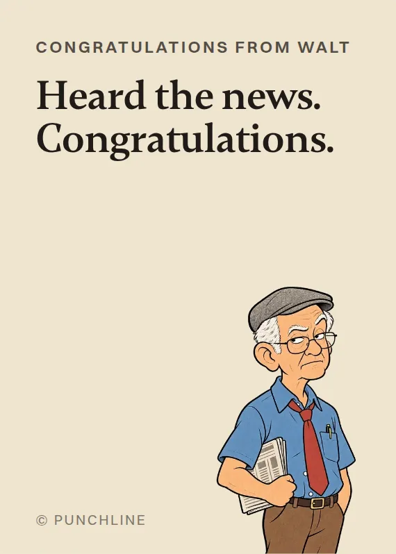 Walt congratulations card: Heard the news. Congratulations.
